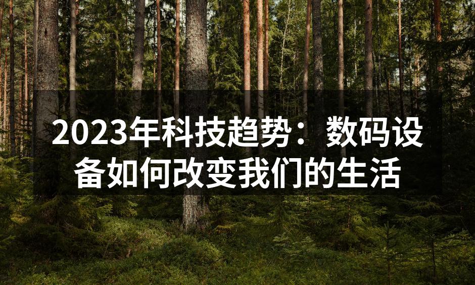 2023年科技趋势：数码设备如何改变我们的生活