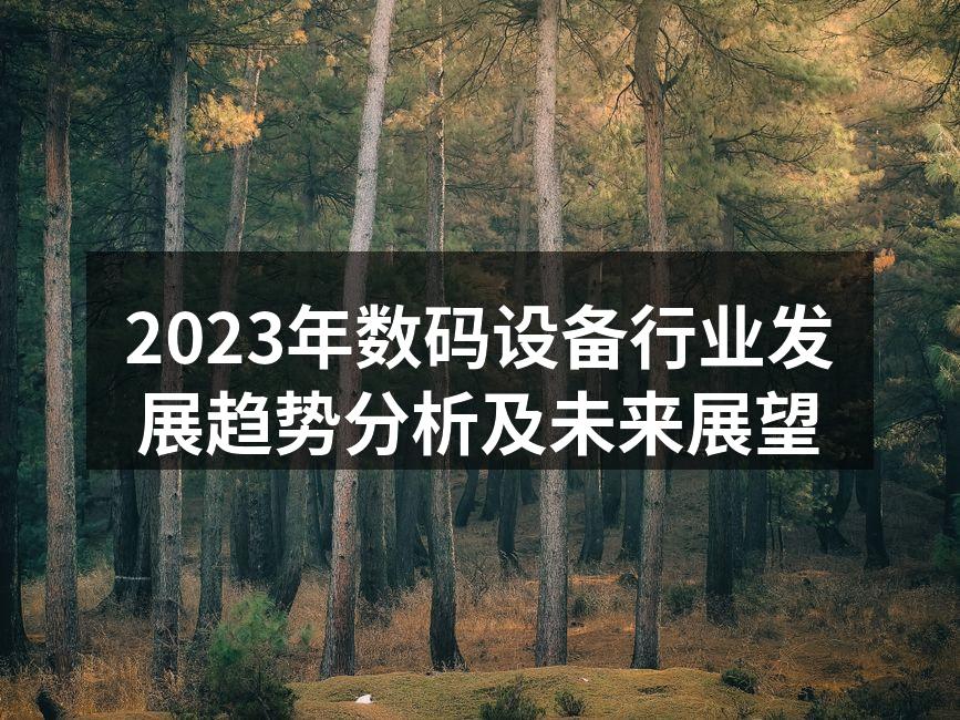 2023年数码设备行业发展趋势分析及未来展望